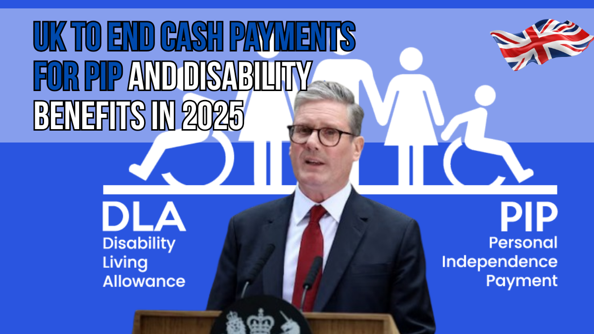 UK to End Cash Payments for PIP and Disability Benefits in 2025: What Comes Next?