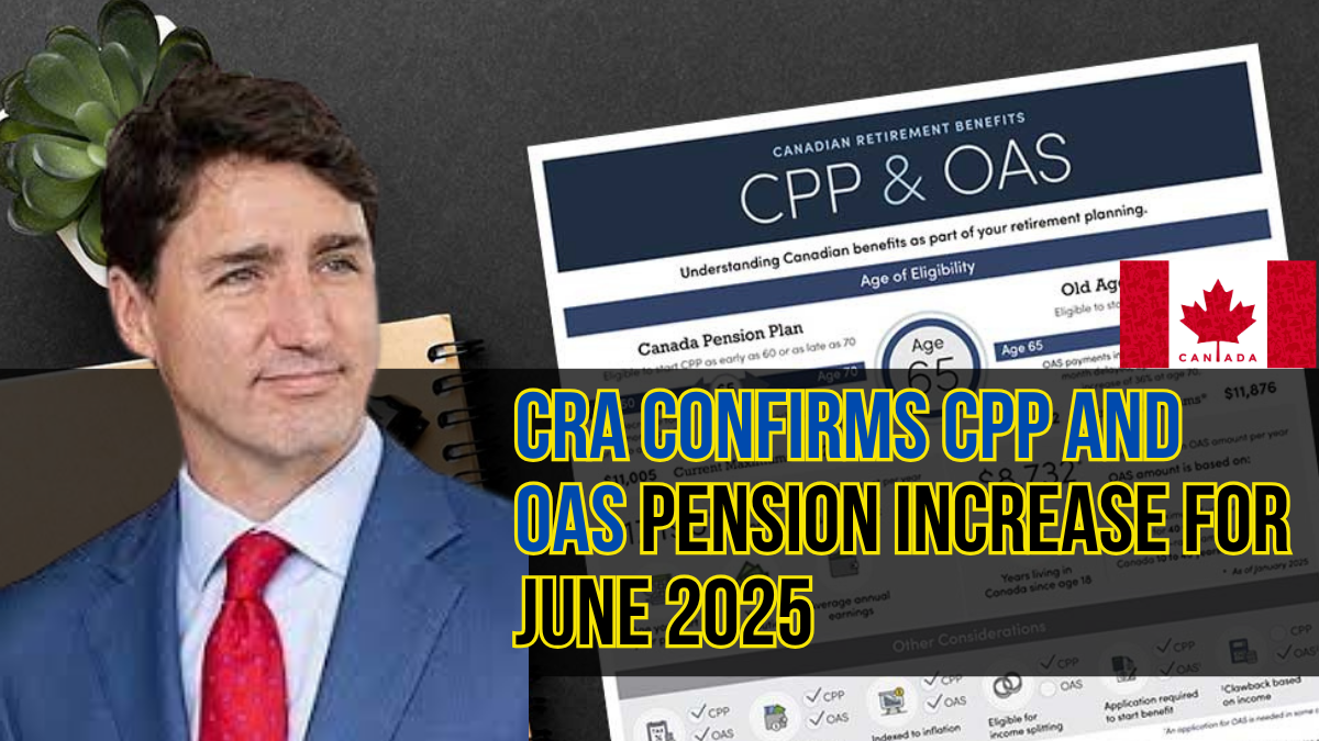 CRA Confirms CPP and OAS Pension Increase for June 2025: Full Details Inside